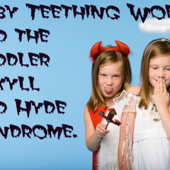 Baby Teething Woes and the Toddler Jekyll and Hyde Syndrome.